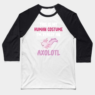 Funny Halloween This Is My Human Costume I'm Really An Axolotl Baseball T-Shirt